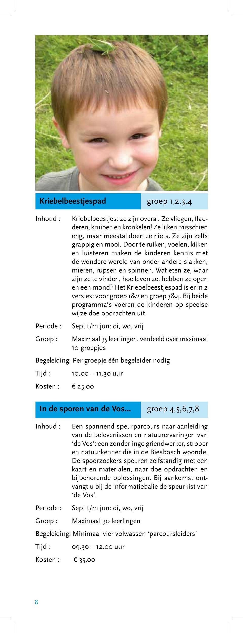 Wat eten ze, waar zijn ze te vinden, hoe leven ze, hebben ze ogen en een mond? Het Kriebelbeestjespad is er in 2 versies: voor groep 1&2 en groep 3&4.