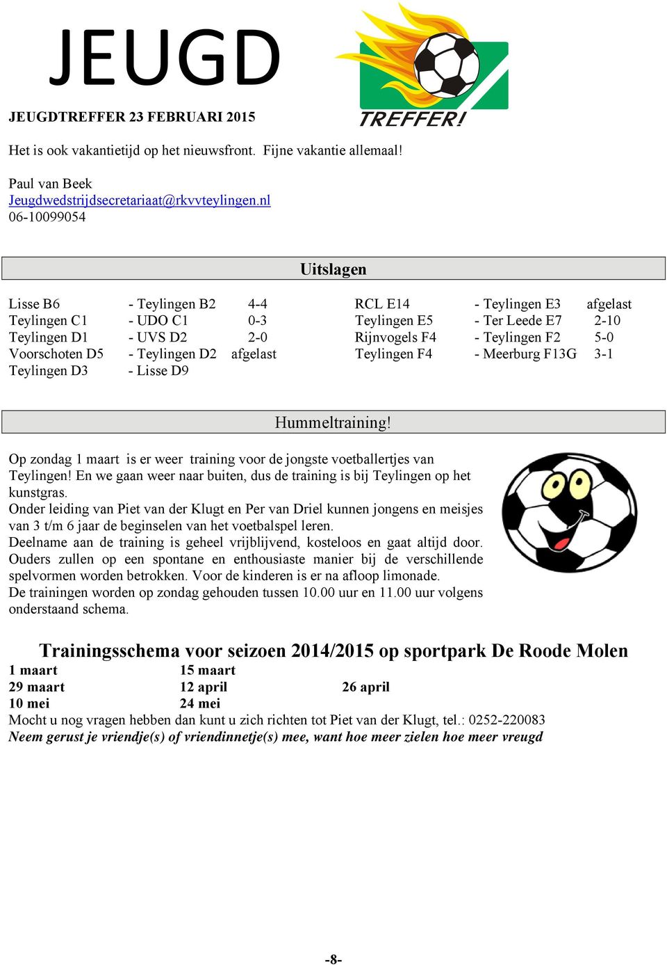 Teylingen E5 - Ter Leede E7 2-10 Rijnvogels F4 - Teylingen F2 5-0 Teylingen F4 - Meerburg F13G 3-1 Hummeltraining! Op zondag 1 maart is er weer training voor de jongste voetballertjes van Teylingen!