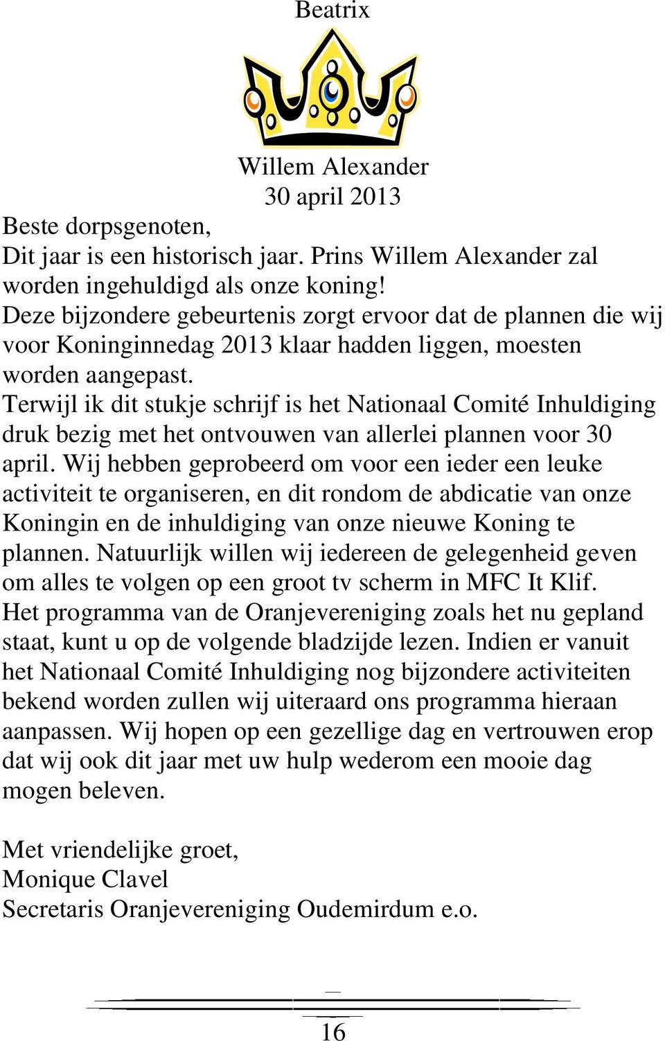 Terwijl ik dit stukje schrijf is het Nationaal Comité Inhuldiging druk bezig met het ontvouwen van allerlei plannen voor 30 april.