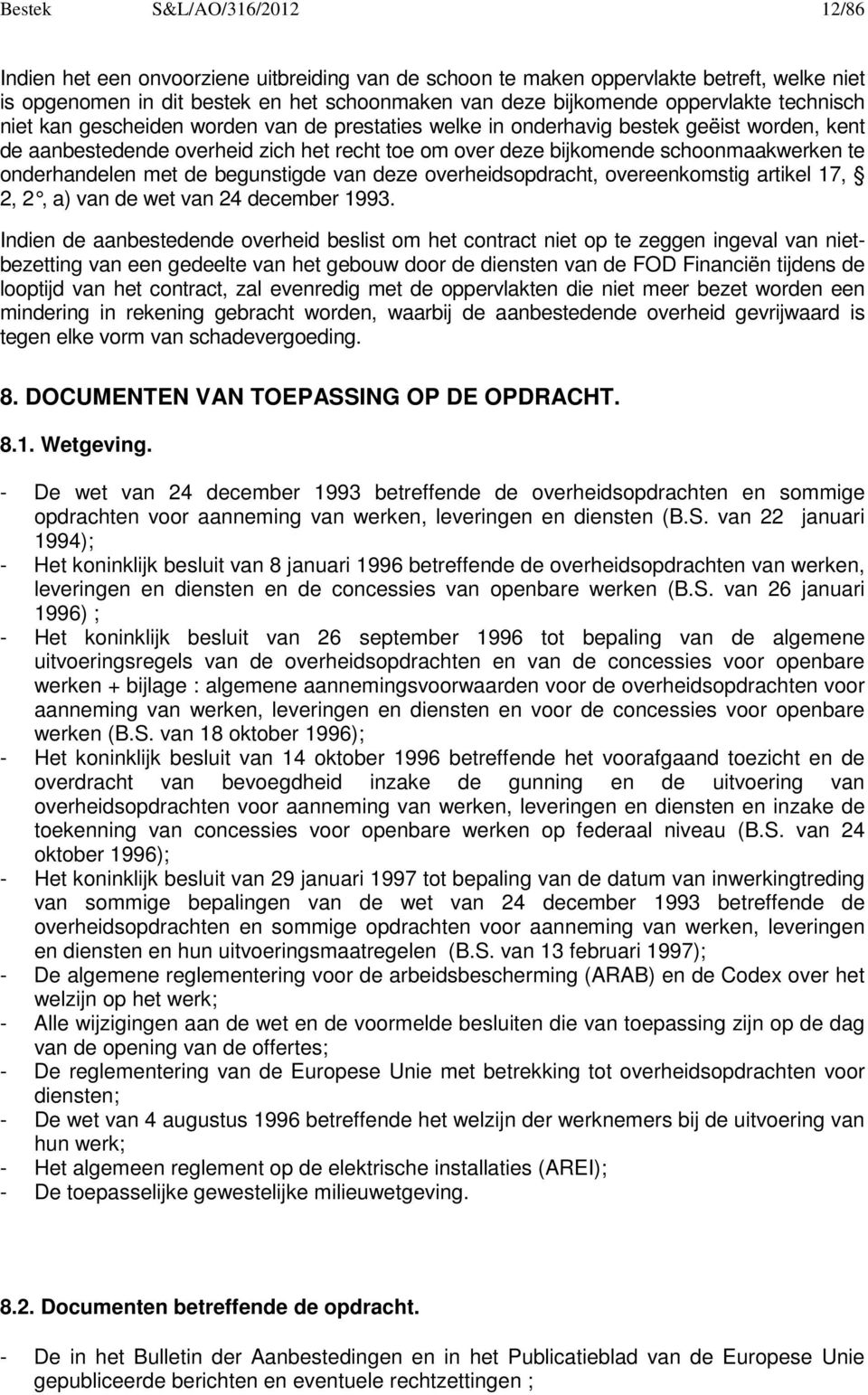 te onderhandelen met de begunstigde van deze overheidsopdracht, overeenkomstig artikel 17, 2, 2, a) van de wet van 24 december 1993.