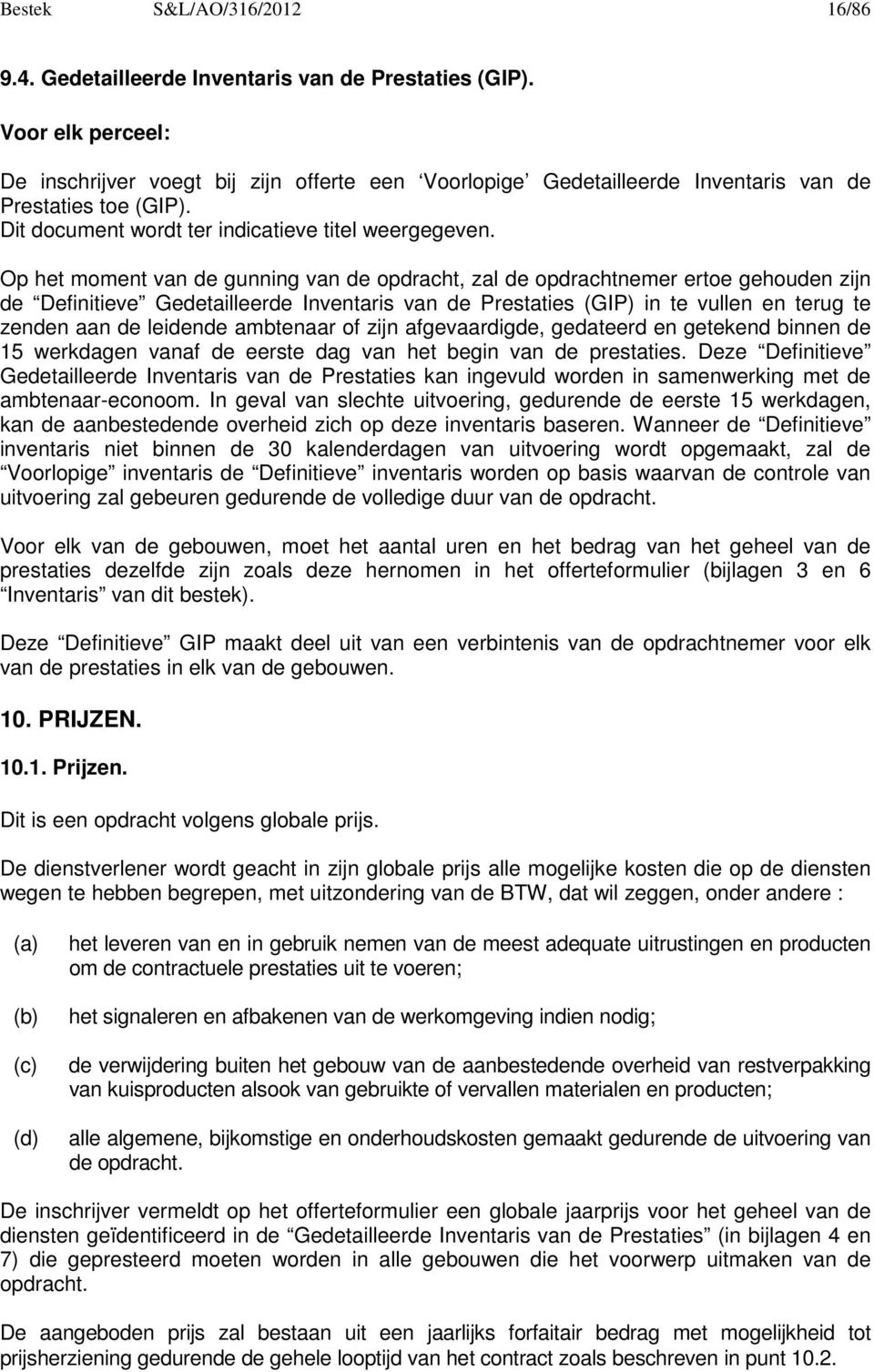 Op het moment van de gunning van de opdracht, zal de opdrachtnemer ertoe gehouden zijn de Definitieve Gedetailleerde Inventaris van de Prestaties (GIP) in te vullen en terug te zenden aan de leidende