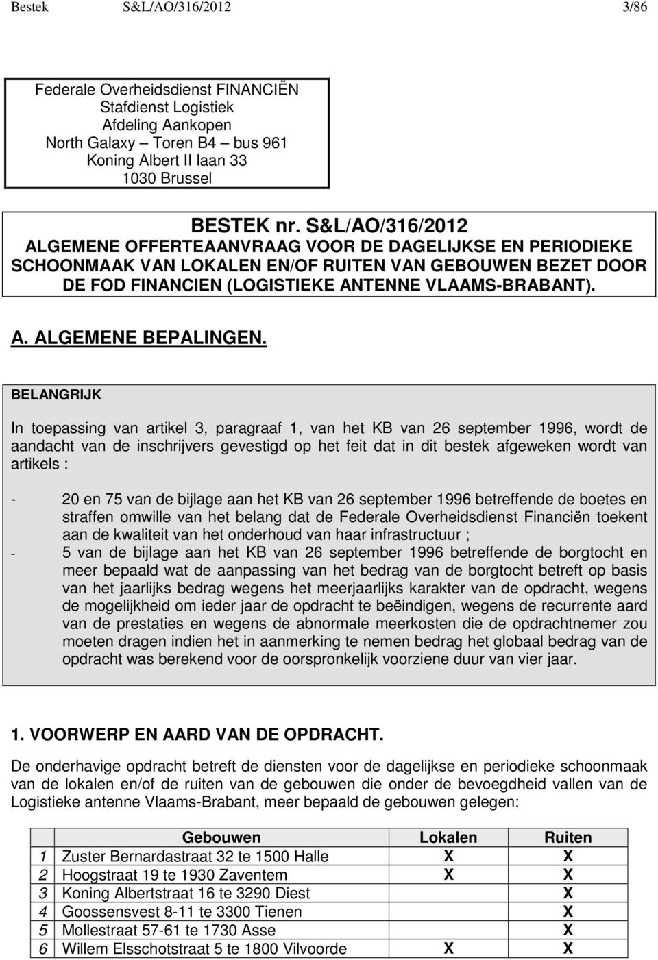 BELANGRIJK In toepassing van artikel 3, paragraaf 1, van het KB van 26 september 1996, wordt de aandacht van de inschrijvers gevestigd op het feit dat in dit bestek afgeweken wordt van artikels : -