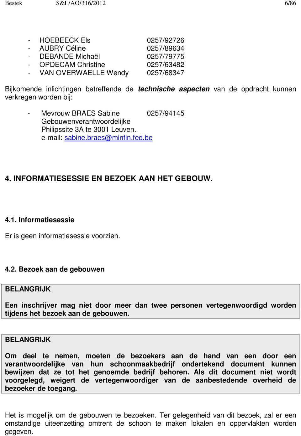 fed.be 4. INFORMATIESESSIE EN BEZOEK AAN HET GEBOUW. 4.1. Informatiesessie Er is geen informatiesessie voorzien. 4.2.