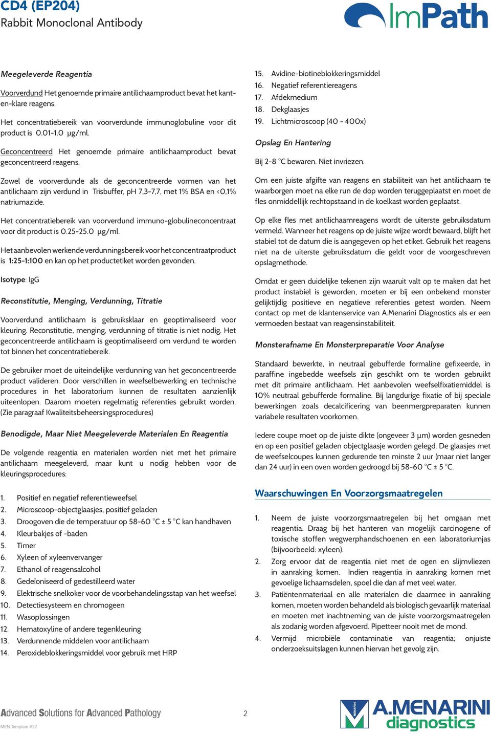 Zowel de voorverdunde als de geconcentreerde vormen van het antilichaam zijn verdund in Trisbuffer, ph 7,3-7,7, met 1% BSA en <0,1% natriumazide.