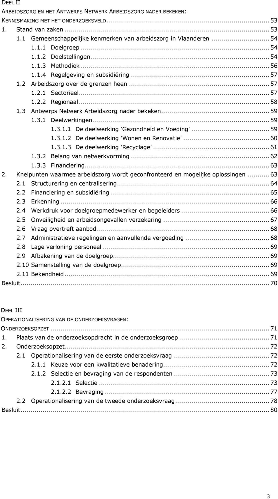 .. 58 1.3 Antwerps Netwerk Arbeidszorg nader bekeken... 59 1.3.1 Deelwerkingen... 59 1.3.1.1 De deelwerking Gezondheid en Voeding... 59 1.3.1.2 De deelwerking Wonen en Renovatie... 60 1.3.1.3 De deelwerking Recyclage.