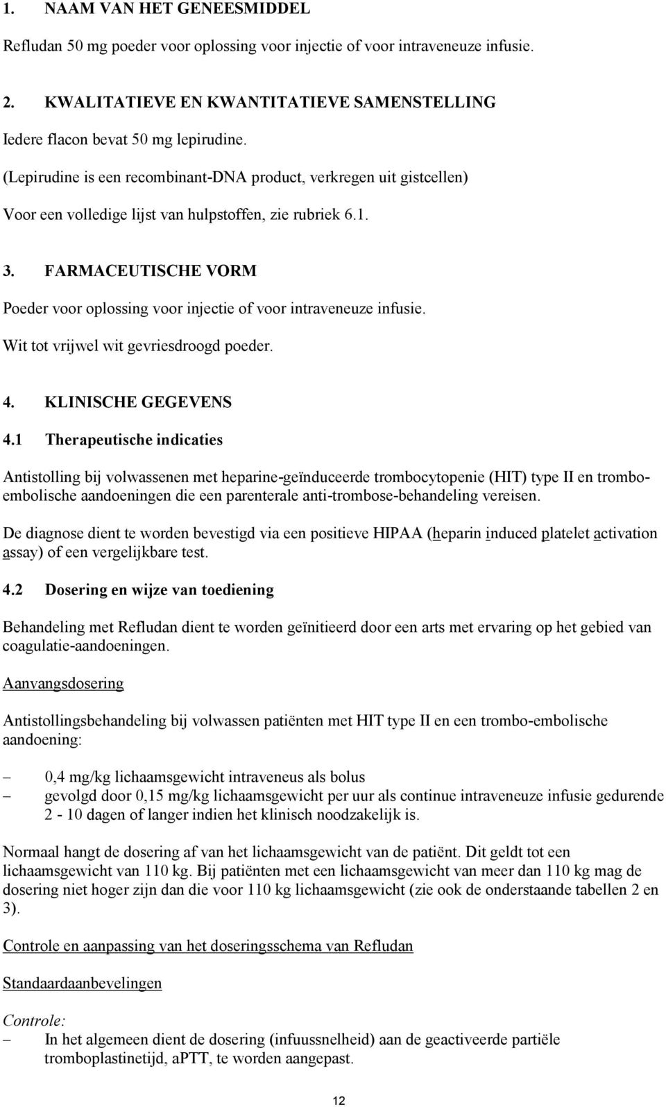 FARMACEUTISCHE VORM Poeder voor oplossing voor injectie of voor intraveneuze infusie. Wit tot vrijwel wit gevriesdroogd poeder. 4. KLINISCHE GEGEVENS 4.