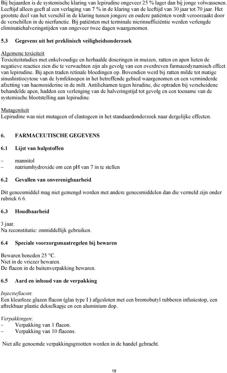 Het grootste deel van het verschil in de klaring tussen jongere en oudere patiënten wordt veroorzaakt door de verschillen in de nierfunctie.