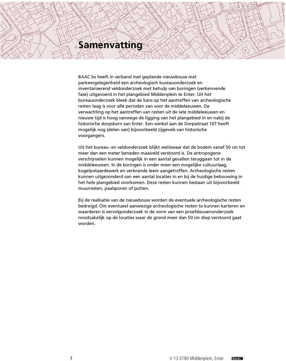 De verwachting op het aantreffen van resten uit de late middeleeuwen en nieuwe tijd is hoog vanwege de ligging van het plangebied in en nabij de historische dorpskern van Enter.