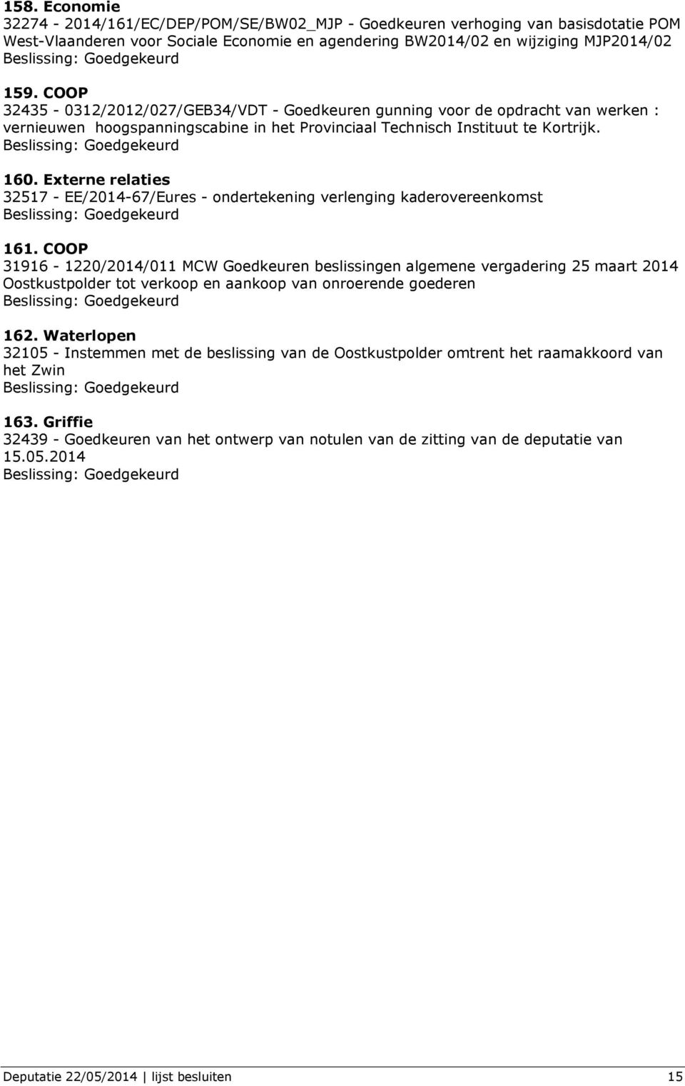 Externe relaties 32517 - EE/2014-67/Eures - ondertekening verlenging kaderovereenkomst 161.