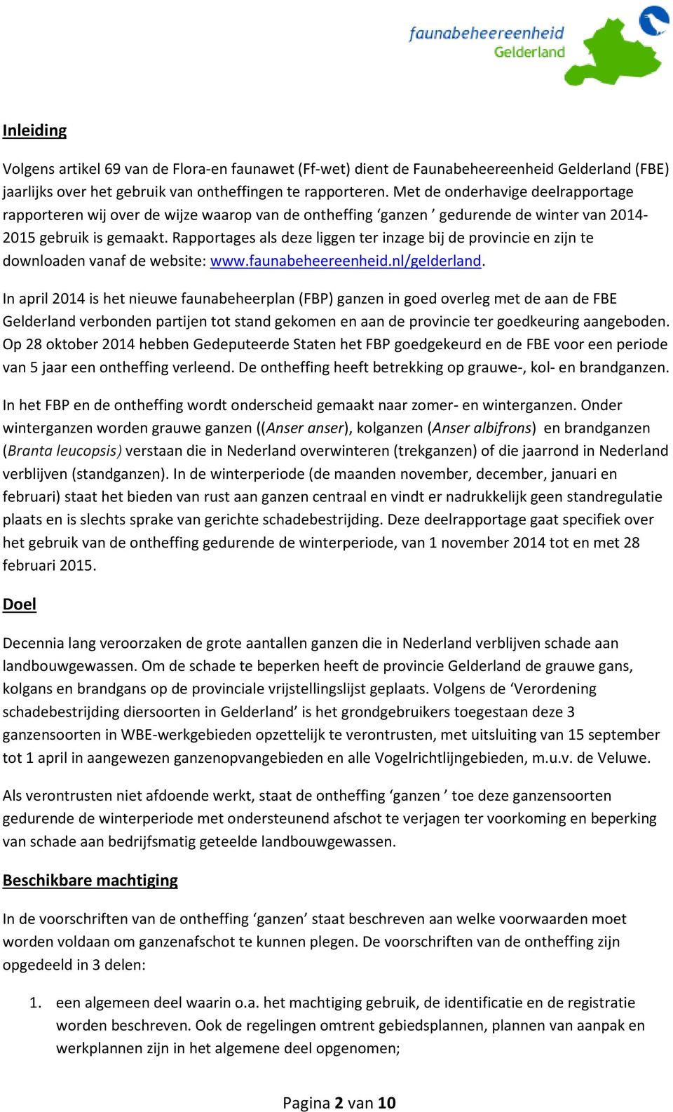 Rapportages als deze liggen ter inzage bij de provincie en zijn te downloaden vanaf de website: www.faunabeheereenheid.nl/gelderland.