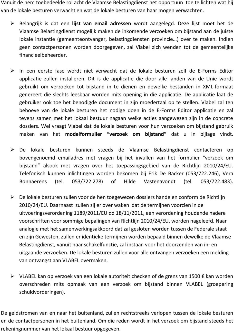 Deze lijst moet het de Vlaamse Belastingdienst mogelijk maken de inkomende verzoeken om bijstand aan de juiste lokale instantie (gemeenteontvanger, belastingdiensten provincie ) over te maken.