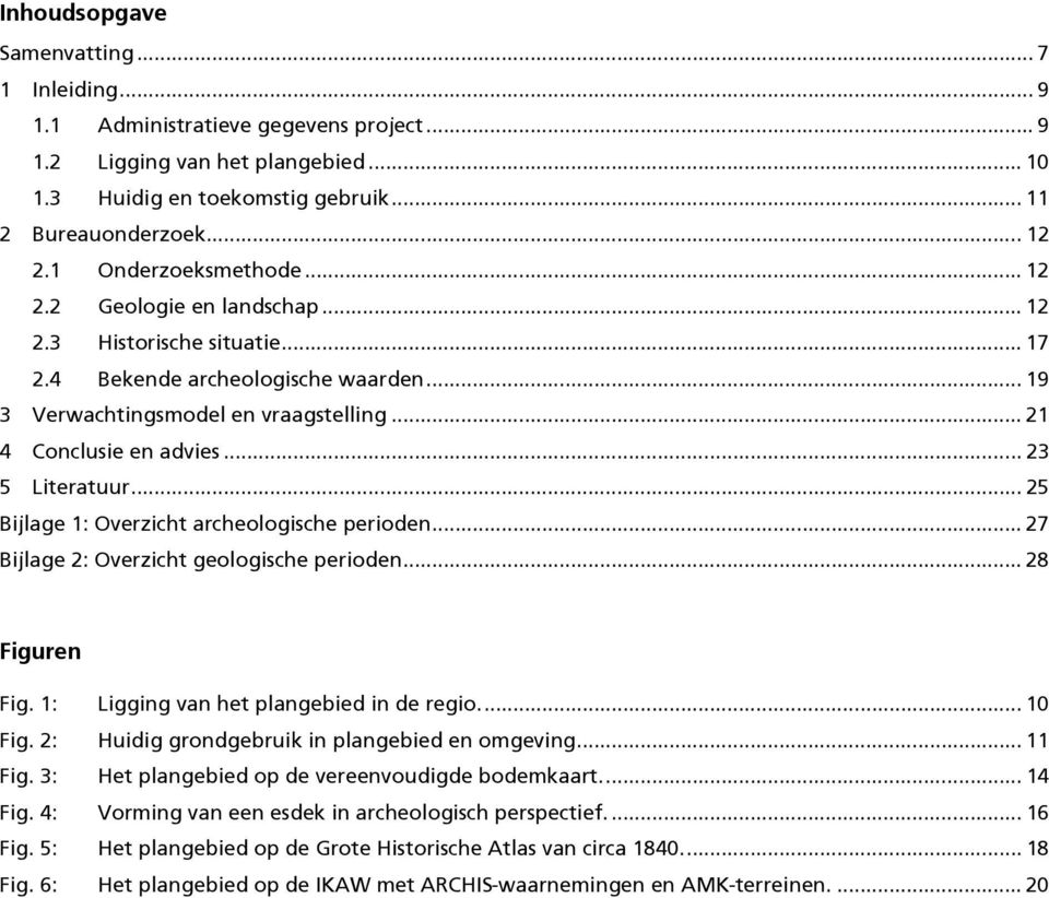 .. 23 5 Literatuur... 25 Bijlage 1: Overzicht archeologische perioden... 27 Bijlage 2: Overzicht geologische perioden... 28 Figuren Fig. 1: Ligging van het plangebied in de regio... 10 Fig.