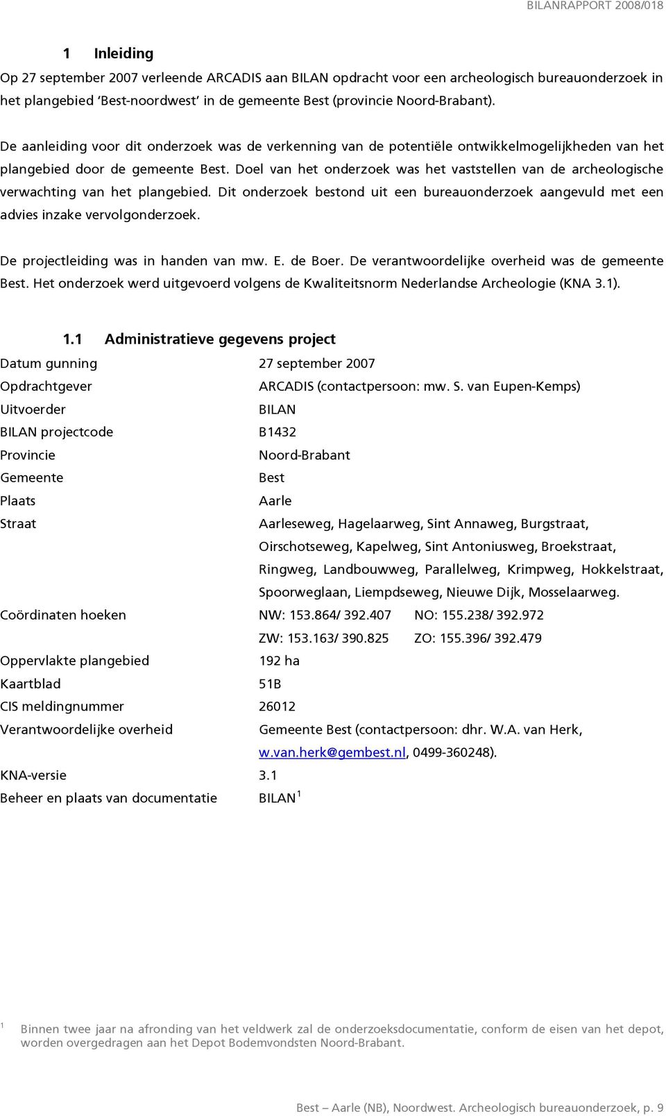 Doel van het onderzoek was het vaststellen van de archeologische verwachting van het plangebied. Dit onderzoek bestond uit een bureauonderzoek aangevuld met een advies inzake vervolgonderzoek.