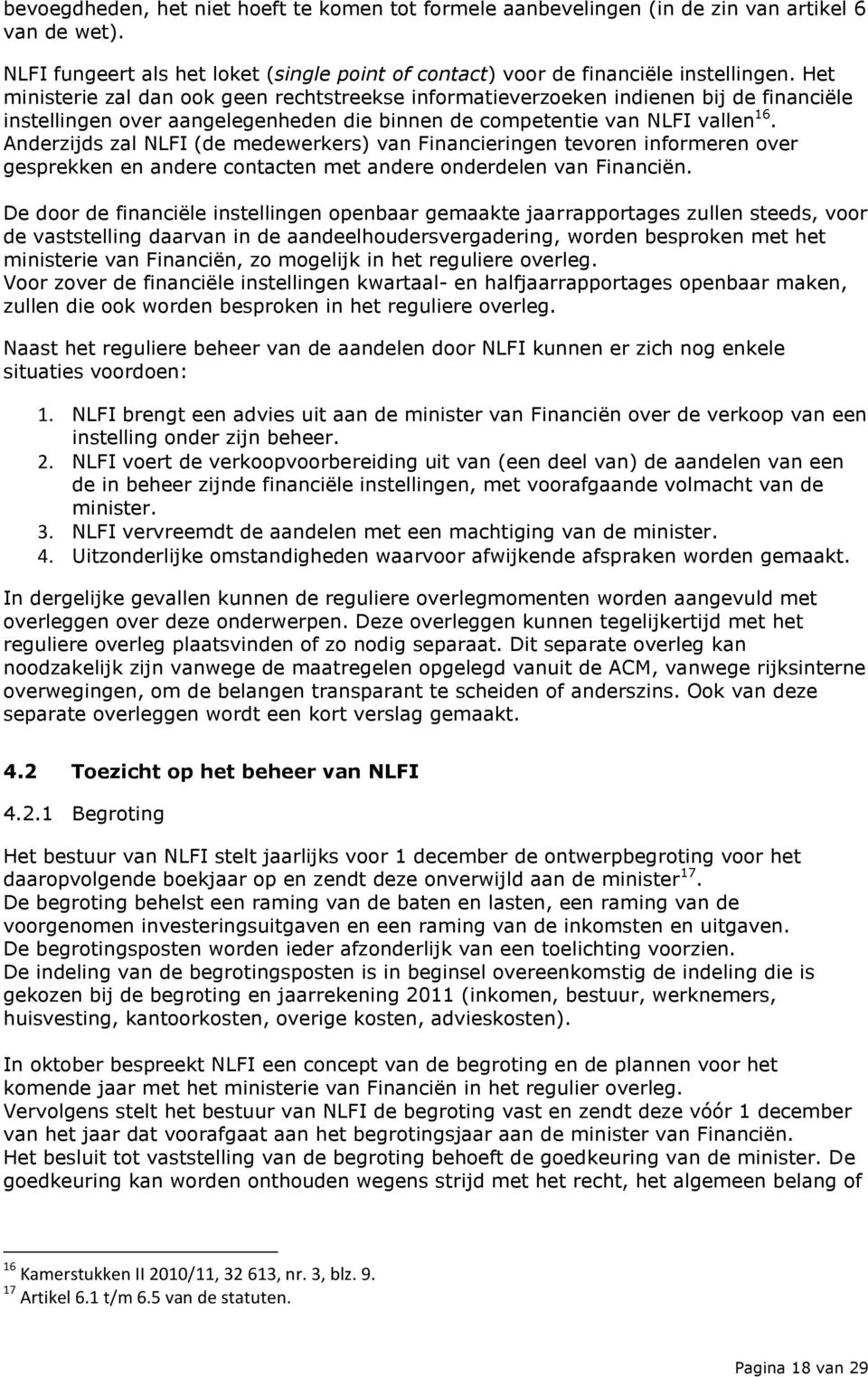 Anderzijds zal NLFI (de medewerkers) van Financieringen tevoren informeren over gesprekken en andere contacten met andere onderdelen van Financiën.