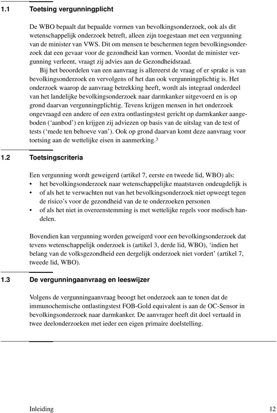 Bij het beoordelen van een aanvraag is allereerst de vraag of er sprake is van bevolkingsonderzoek en vervolgens of het dan ook vergunningplichtig is.