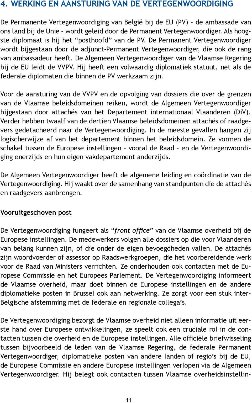 De Algemeen Vertegenwoordiger van de Vlaamse Regering bij de EU leidt de VVPV. Hij heeft een volwaardig diplomatiek statuut, net als de federale diplomaten die binnen de PV werkzaam zijn.