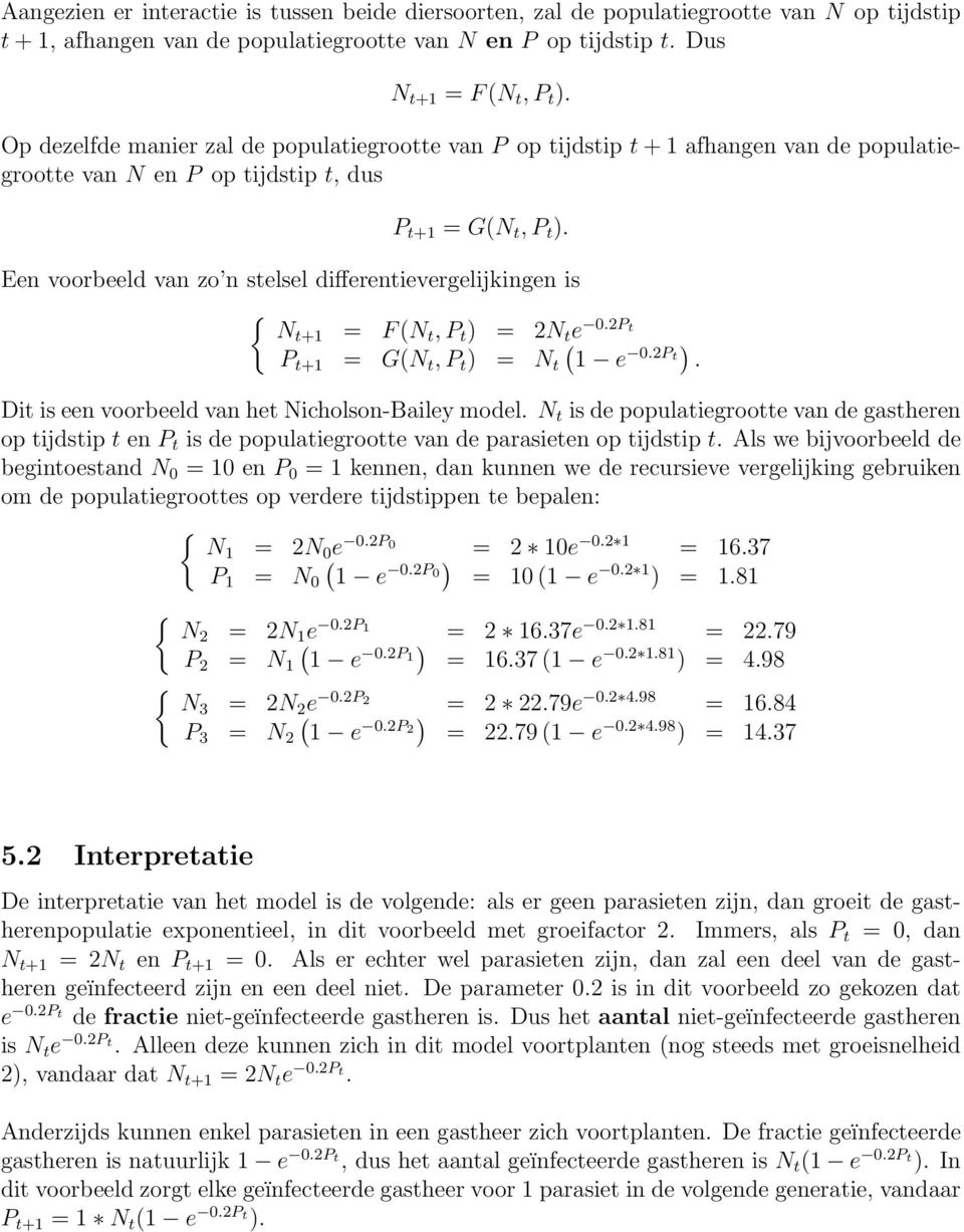 Een voorbeeld van zo n stelsel differentievergelijkingen is { Nt+1 F N t, P t 2N t e 0.2P t P t+1 GN t, P t N t 1 e 0.2P t. Dit is een voorbeeld van het Nicholson-Bailey model.