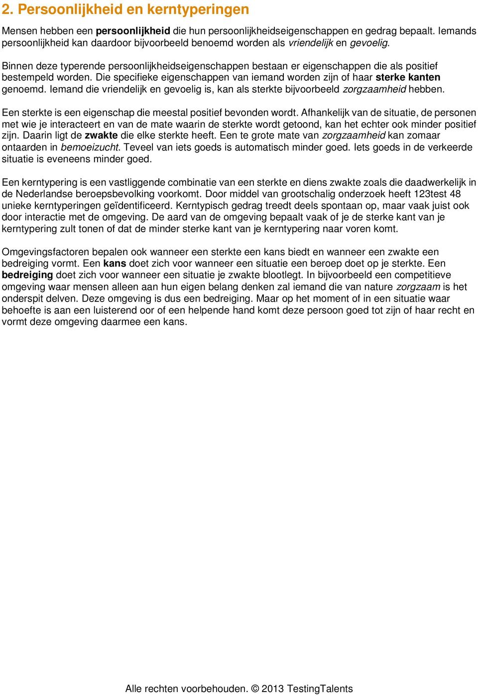 Binnen deze typerende persoonlijkheidseigenschappen bestaan er eigenschappen die als positief bestempeld worden. Die specifieke eigenschappen van iemand worden zijn of haar sterke kanten genoemd.