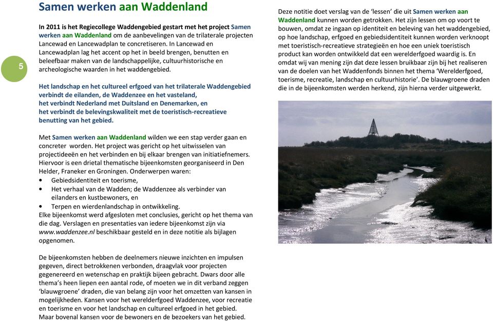 In Lancewad en Lancewadplan lag het accent op het in beeld brengen, benutten en beleefbaar maken van de landschappelijke, cultuurhistorische en archeologische waarden in het waddengebied.