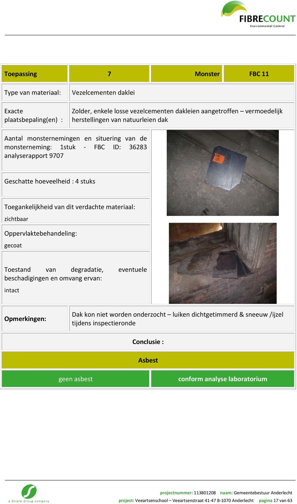 materiaal: zichtbaar Oppervlaktebehandeling: gecoat Toestand van degradatie, eventuele beschadigingen en omvang ervan: intact Opmerkingen: Dak kon niet worden onderzocht luiken