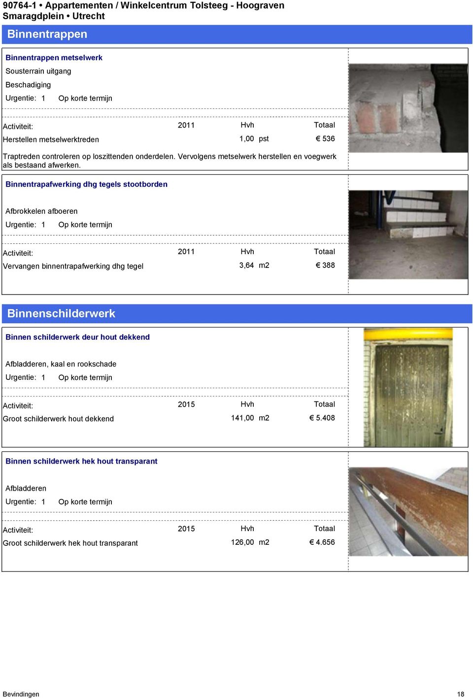 Binnentrapafwerking dhg tegels stootborden Afbrokkelen afboeren Vervangen binnentrapafwerking dhg tegel 2011 3,64 m2 388 Binnenschilderwerk Binnen