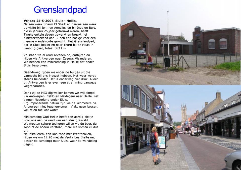 pinksterweekend aan.ik heb een boekje voor een nieuwe wandelroute gekocht: Het Grenslandpad, dat in Sluis begint en naar Thorn bij de Maas in Limburg gaat, totaal 363 km.