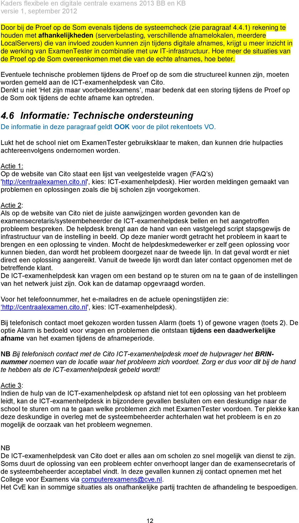 in de werking van ExamenTester in combinatie met uw IT-infrastructuur. Hoe meer de situaties van de Proef op de Som overeenkomen met die van de echte afnames, hoe beter.