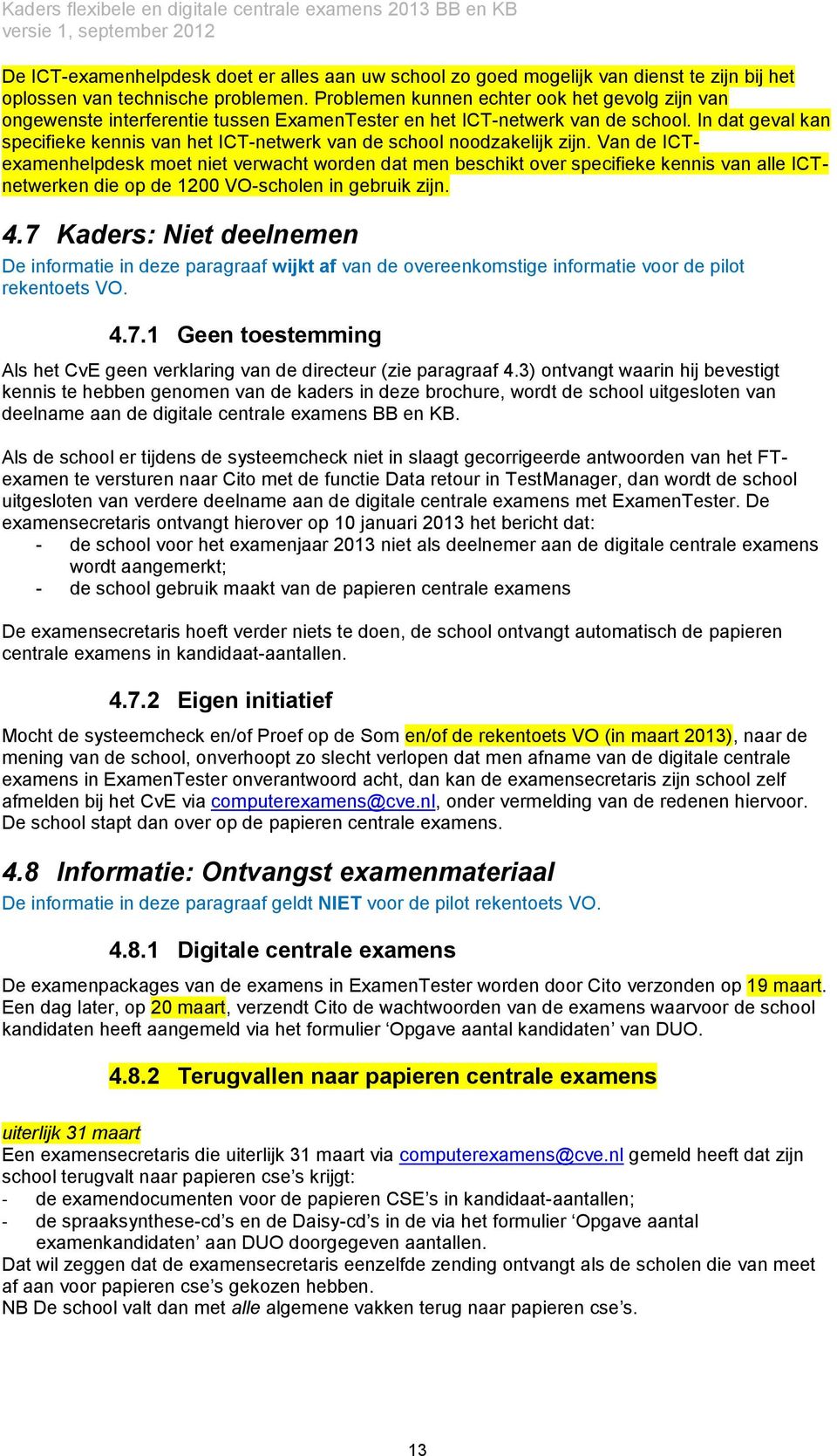 In dat geval kan specifieke kennis van het ICT-netwerk van de school noodzakelijk zijn.