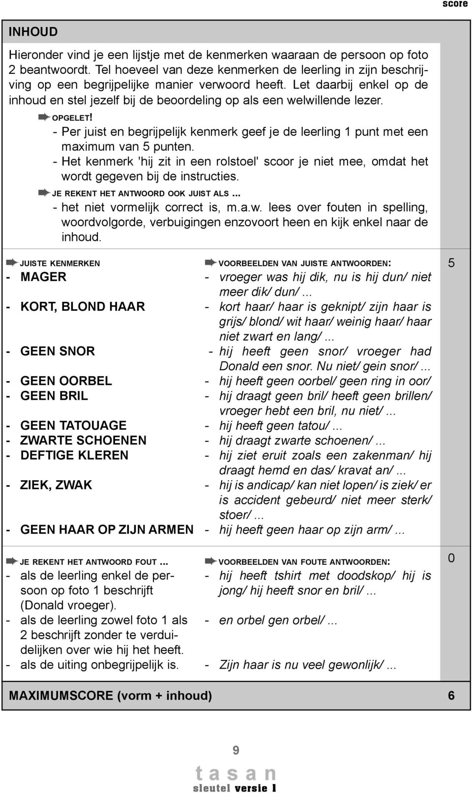 Let daarbij enkel op de inhoud en stel jezelf bij de beoordeling op als een welwillende lezer. OPGELET! - Per juist en begrijpelijk kenmerk geef je de leerling punt met een maximum van 5 punten.