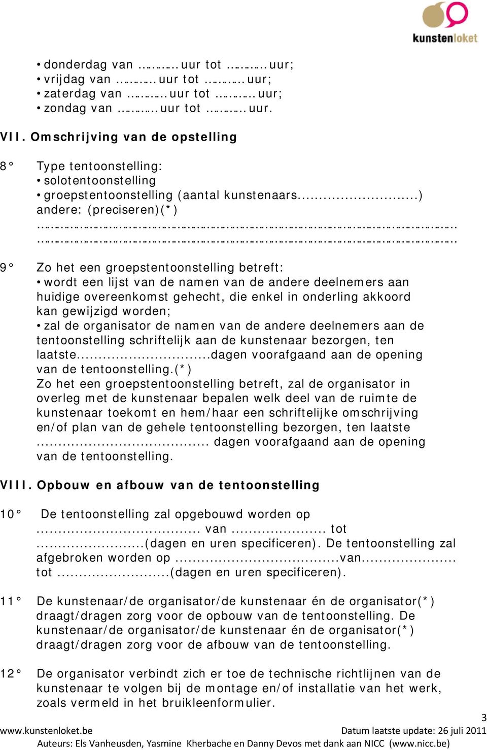 ..) andere: (preciseren)(*) 9 Zo het een groepstentoonstelling betreft: wordt een lijst van de namen van de andere deelnemers aan huidige overeenkomst gehecht, die enkel in onderling akkoord kan