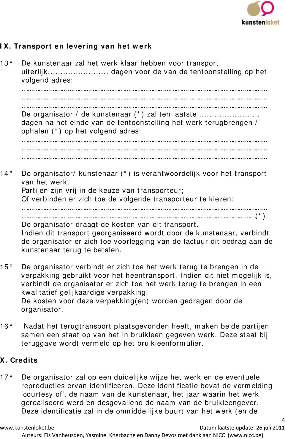 .. dagen na het einde van de tentoonstelling het werk terugbrengen / ophalen (*) op het volgend adres: 14 De organisator/ kunstenaar (*) is verantwoordelijk voor het transport van het werk.