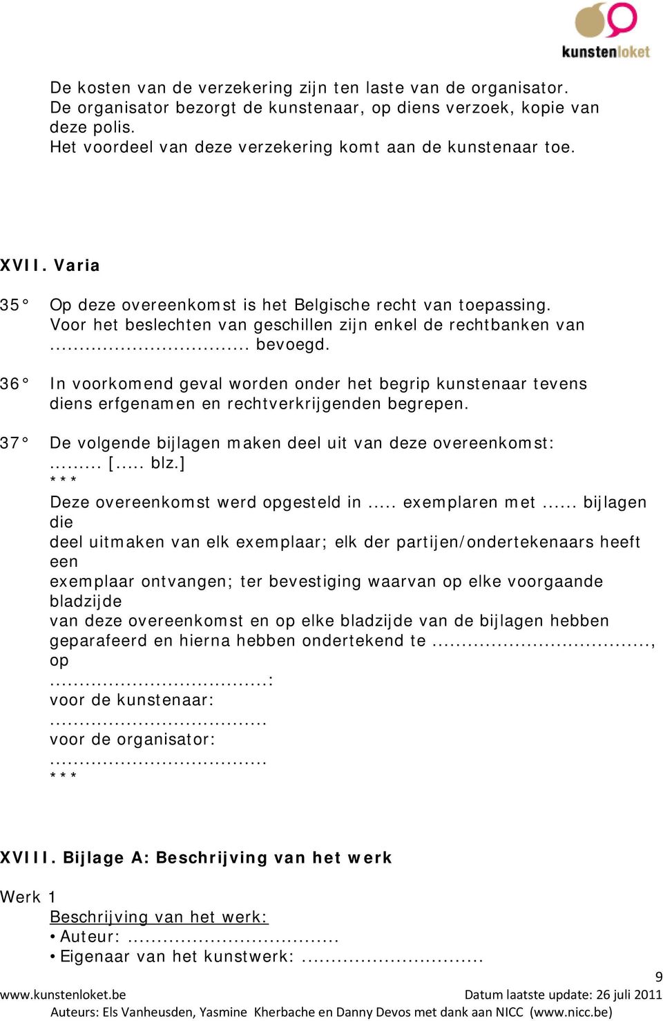 Voor het beslechten van geschillen zijn enkel de rechtbanken van... bevoegd. 36 In voorkomend geval worden onder het begrip kunstenaar tevens diens erfgenamen en rechtverkrijgenden begrepen.