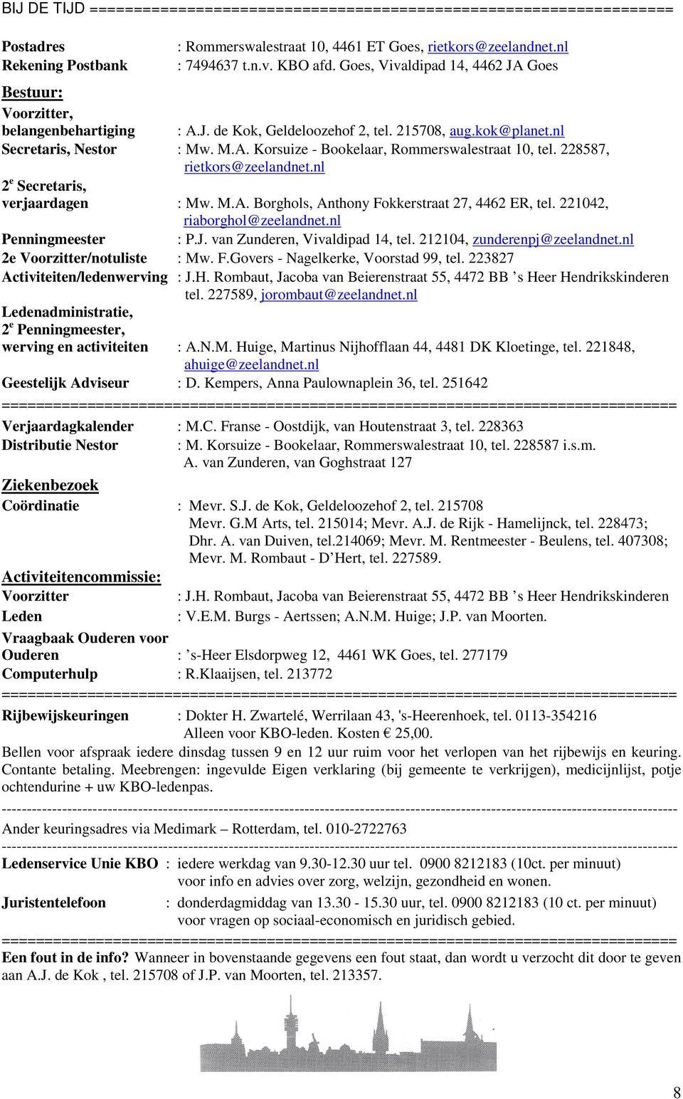 228587, rietkors@zeelandnet.nl 2 e Secretaris, verjaardagen : Mw. M.A. Borghols, Anthony Fokkerstraat 27, 4462 ER, tel. 221042, riaborghol@zeelandnet.nl Penningmeester : P.J.