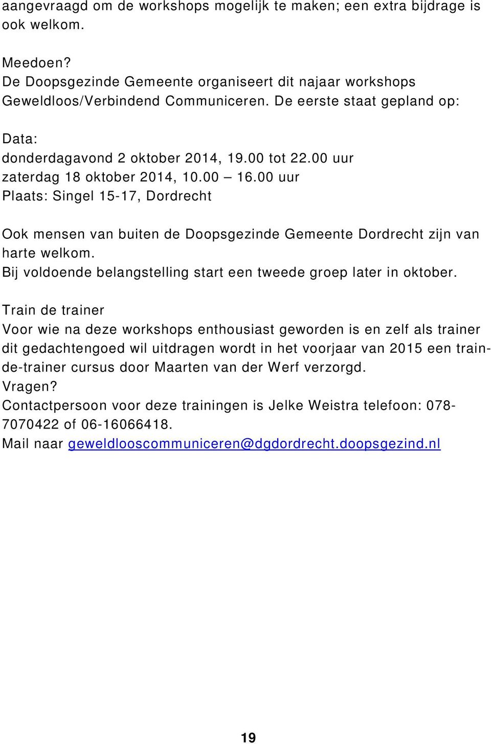 00 uur Plaats: Singel 15-17, Dordrecht Ook mensen van buiten de Doopsgezinde Gemeente Dordrecht zijn van harte welkom. Bij voldoende belangstelling start een tweede groep later in oktober.