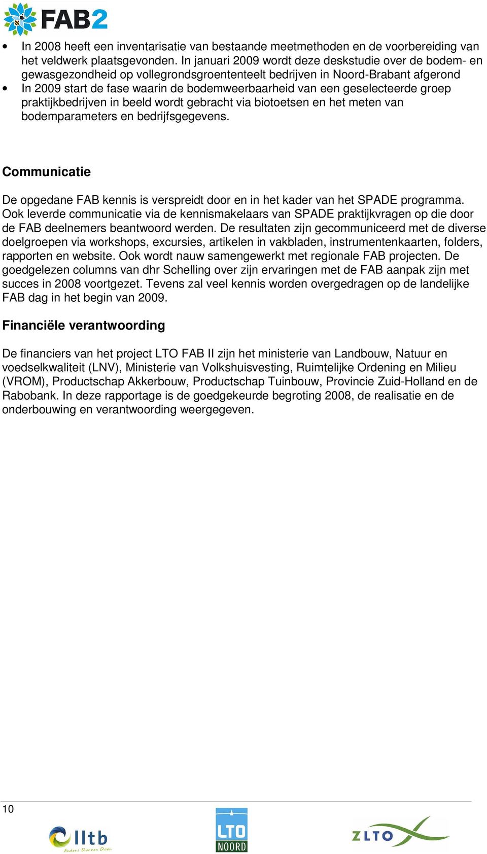 geselecteerde groep praktijkbedrijven in beeld wordt gebracht via biotoetsen en het meten van bodemparameters en bedrijfsgegevens.