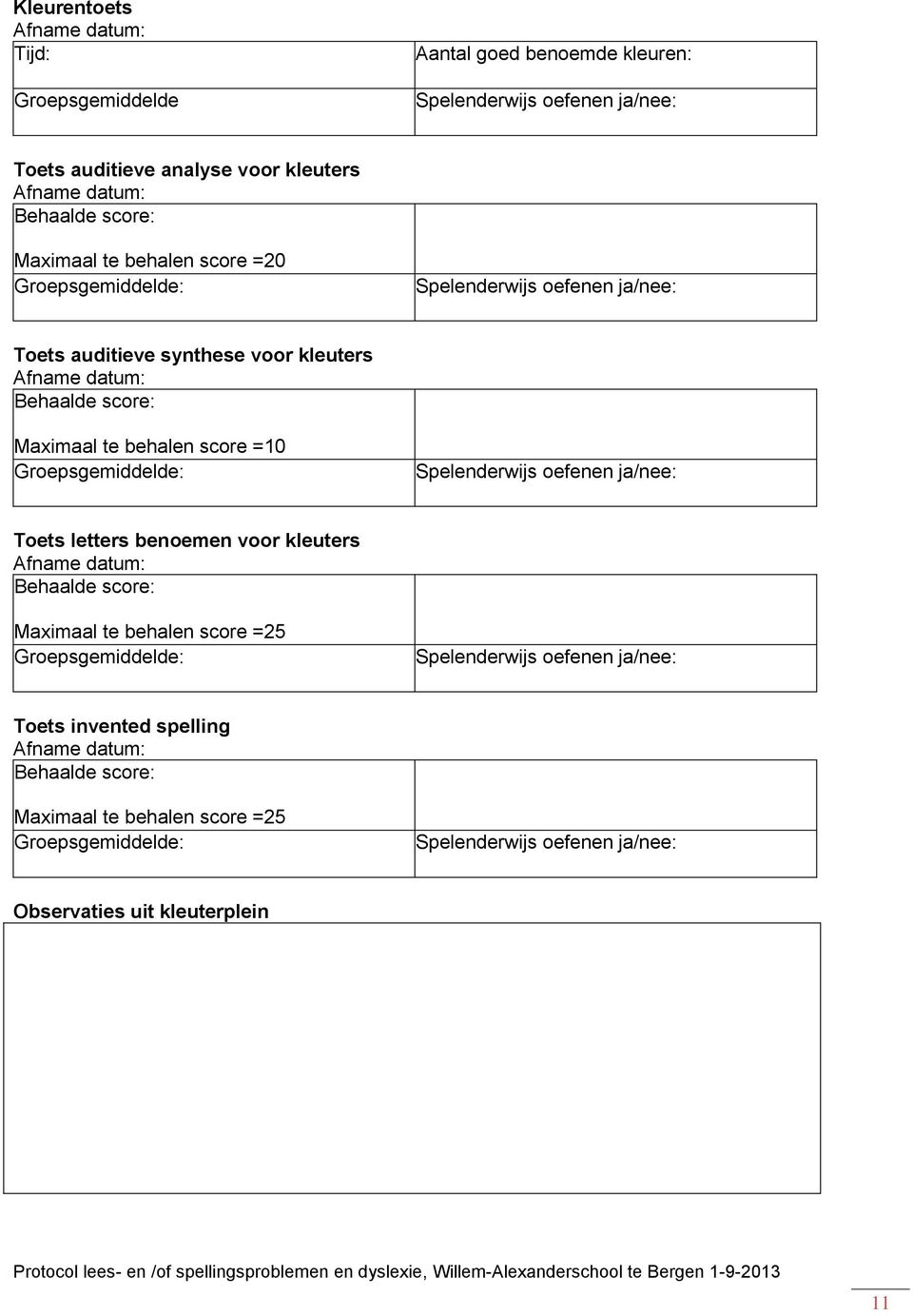 Groepsgemiddelde: Spelenderwijs oefenen ja/nee: Toets letters benoemen voor kleuters Afname datum: Behaalde score: Maximaal te behalen score =25 Groepsgemiddelde: Spelenderwijs