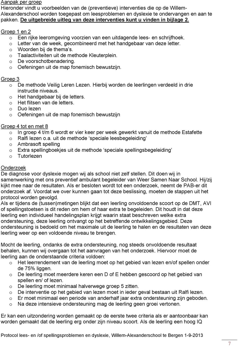 o Letter van de week, gecombineerd met het handgebaar van deze letter. o Woorden bij de thema s. o Taalactiviteiten uit de methode Kleuterplein. o De voorschotbenadering.