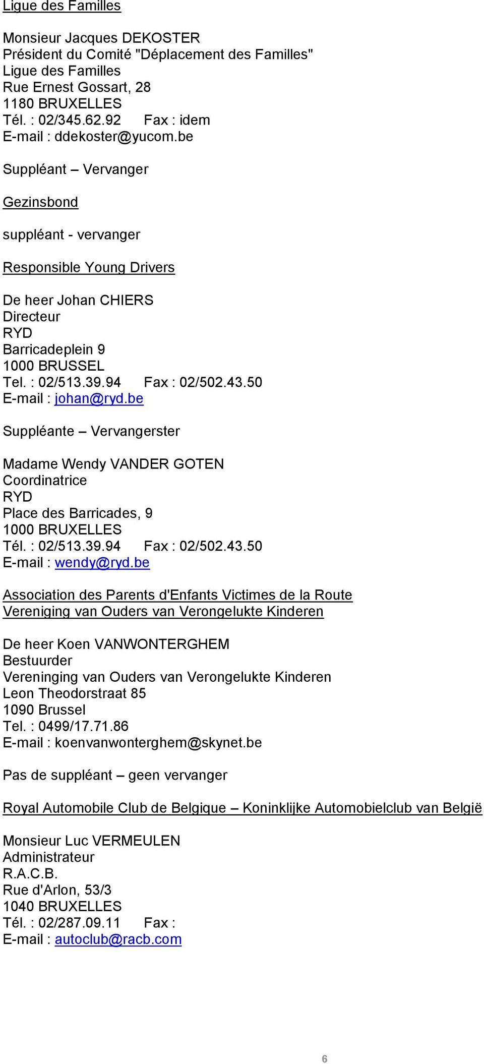 50 E-mail : johan@ryd.be Suppléante Vervangerster Madame Wendy VANDER GOTEN Coordinatrice RYD Place des Barricades, 9 1000 BRUXELLES Tél. : 02/513.39.94 Fax : 02/502.43.50 E-mail : wendy@ryd.