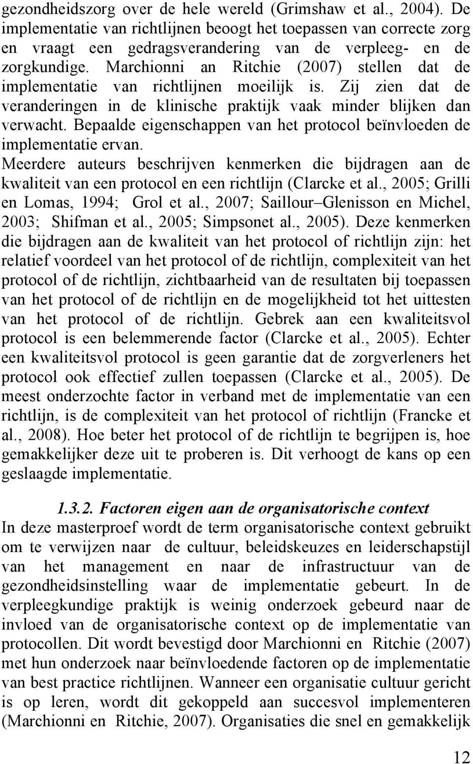 Marchionni an Ritchie (2007) stellen dat de implementatie van richtlijnen moeilijk is. Zij zien dat de veranderingen in de klinische praktijk vaak minder blijken dan verwacht.