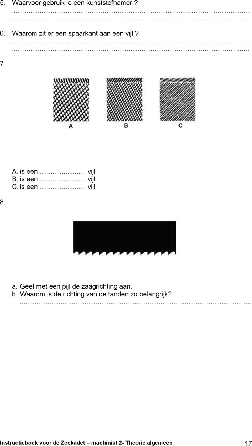 is een... vijl C. is een... vijl a. Geef met een pijl de zaagrichting aan. b.