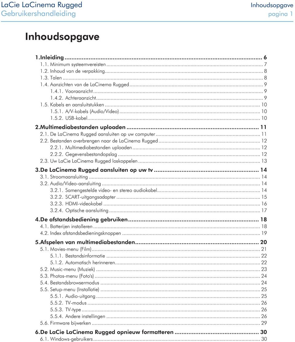 Multimediabestanden uploaden... 11 2.1. De LaCinema Rugged aansluiten op uw computer... 11 2.2. Bestanden overbrengen naar de LaCinema Rugged... 12 2.2.1. Multimediabestanden uploaden... 12 2.2.2. Gegevensbestandopslag.
