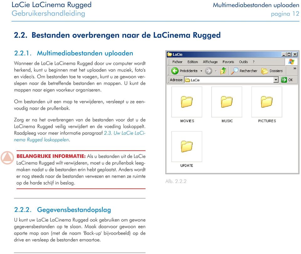 Multimediabestanden uploaden Wanneer de LaCie LaCinema Rugged door uw computer wordt herkend, kunt u beginnen met het uploaden van muziek, foto's en video's.