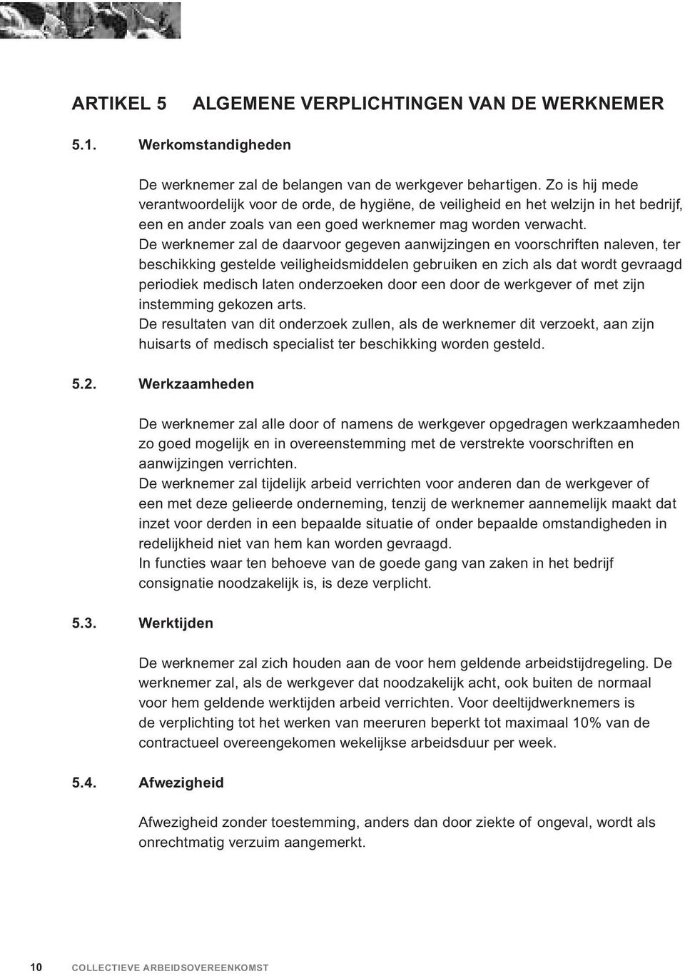 De werknemer zal de daarvoor gegeven aanwijzingen en voorschriften naleven, ter beschikking gestelde veiligheidsmiddelen gebruiken en zich als dat wordt gevraagd periodiek medisch laten onderzoeken