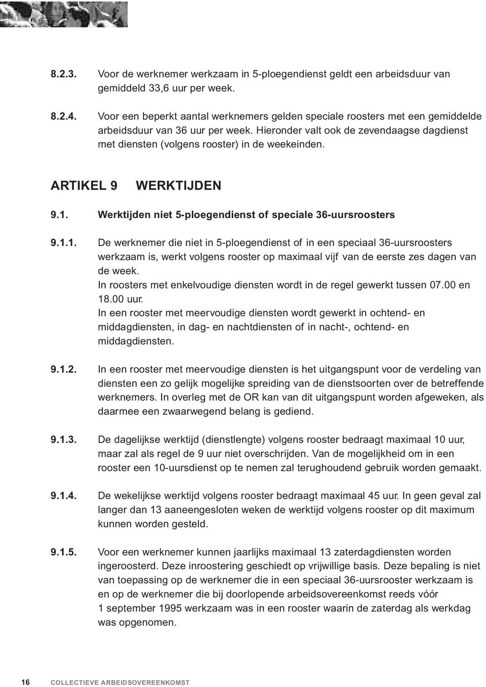 Hieronder valt ook de zevendaagse dagdienst met diensten (volgens rooster) in de weekeinden. ARTIKEL 9 WERKTIJDEN 9.1.