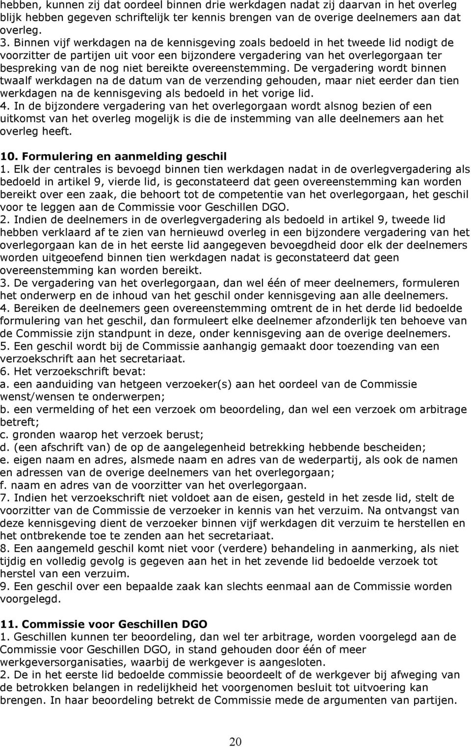 bereikte overeenstemming. De vergadering wordt binnen twaalf werkdagen na de datum van de verzending gehouden, maar niet eerder dan tien werkdagen na de kennisgeving als bedoeld in het vorige lid. 4.