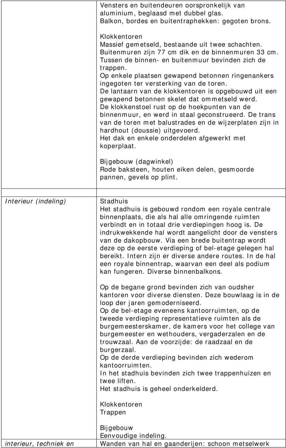 De lantaarn van de klokkentoren is opgebouwd uit een gewapend betonnen skelet dat ommetseld werd. De klokkenstoel rust op de hoekpunten van de binnenmuur, en werd in staal geconstrueerd.