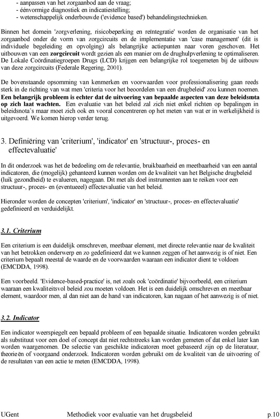 individuele begeleiding en opvolging) als belangrijke actiepunten naar voren geschoven. Het uitbouwen van een zorgcircuit wordt gezien als een manier om de drughulpverlening te optimaliseren.