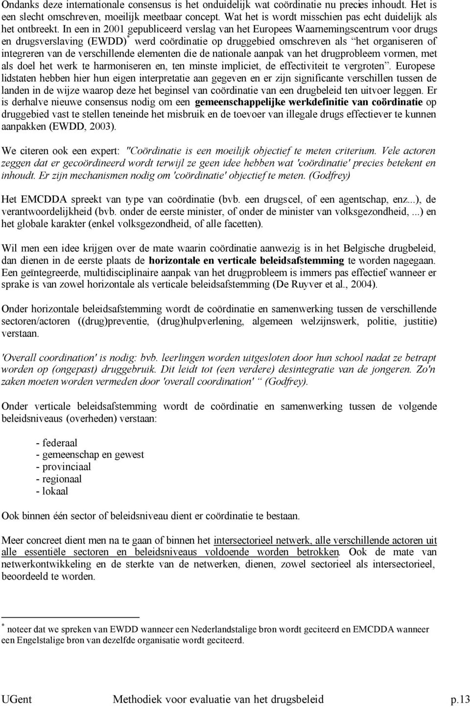 In een in 2001 gepubliceerd verslag van het Europees Waarnemingscentrum voor drugs en drugsverslaving (EWDD) * werd coördinatie op druggebied omschreven als het organiseren of integreren van de