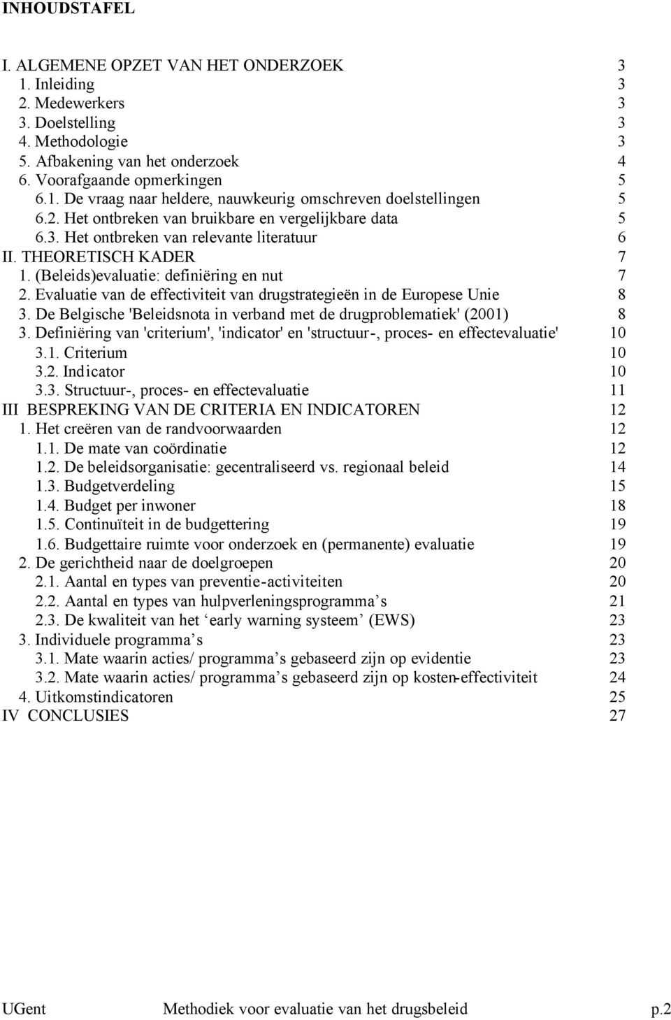 Evaluatie van de effectiviteit van drugstrategieën in de Europese Unie 8 3. De Belgische 'Beleidsnota in verband met de drugproblematiek' (2001) 8 3.