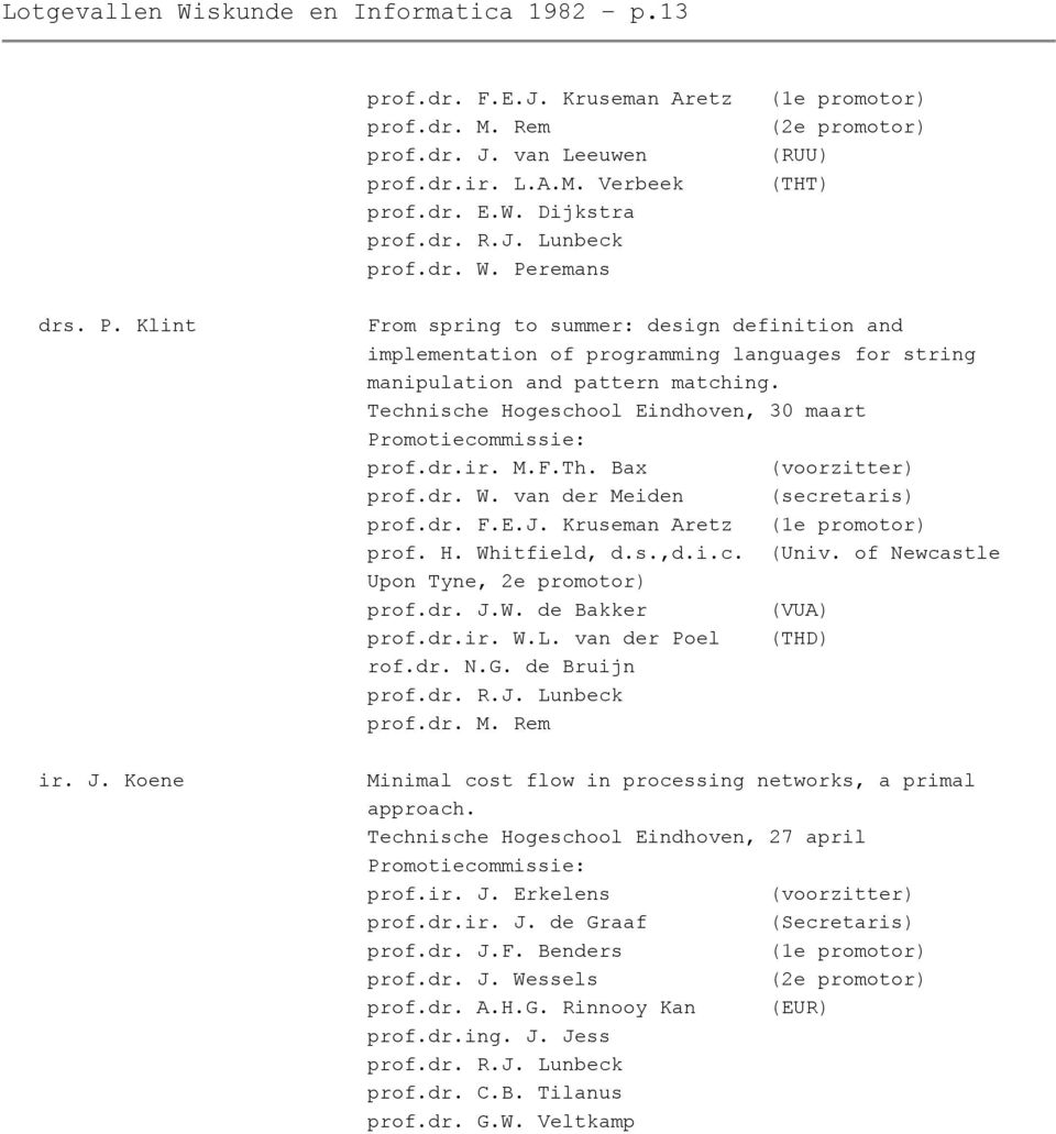 Technische Hogeschool Eindhoven, 30 maart Promotiecommissie: prof.dr.ir. M.F.Th. Bax (voorzitter) prof.dr. W. van der Meiden (secretaris) prof.dr. F.E.J. Kruseman Aretz (1e promotor) prof. H. Whitfield, d.